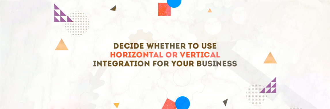 Decide Whether To Use Horizontal Or Vertical Integration For Your Business